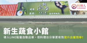 Read more about the article 【簡餐店】新生蔬食小館｜導入LINE點餐自動出單，依料理台分單更有效提升出餐效率！